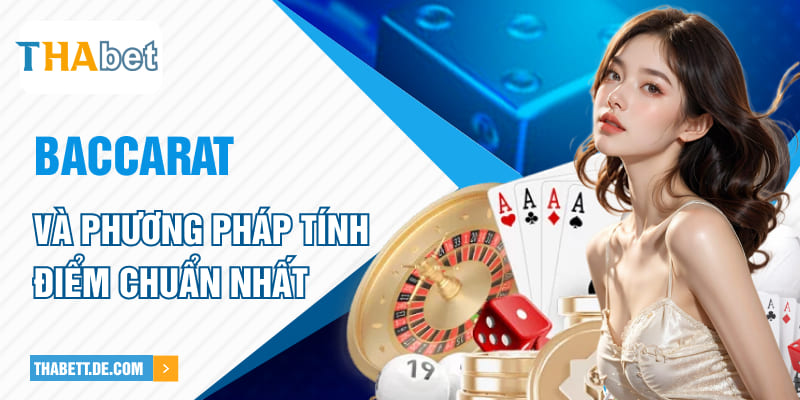 Baccarat và phương pháp tính điểm chuẩn nhất Baccarat và phương pháp tính điểm chuẩn nhất