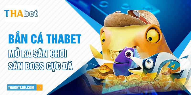 Bắn cá Thabet mở ra sân chơi săn boss cực đã Bắn cá Thabet mở ra sân chơi săn boss cực đã