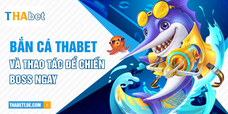 Bắn cá Thabet và thao tác để chiến boss ngay Bắn cá Thabet và thao tác để chiến boss ngay