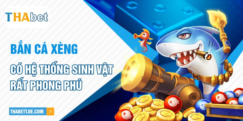 Bắn cá xèng có hệ thống sinh vật rất phong phú Bắn cá xèng có hệ thống sinh vật rất phong phú