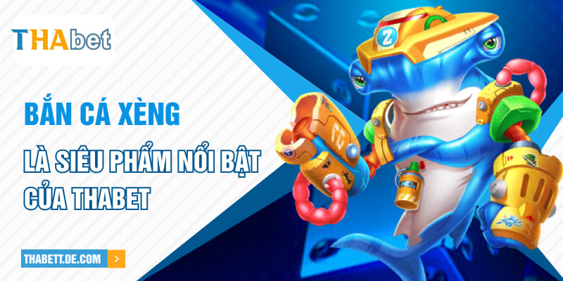 Bắn cá xèng là siêu phẩm nổi bật của Thabet Bắn cá xèng là siêu phẩm nổi bật của Thabet