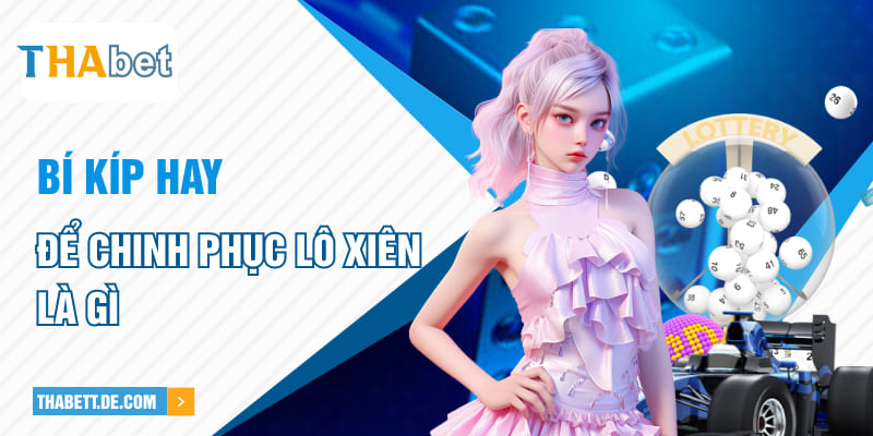 Bí kíp hay để chinh phục lô xiên là gì Bí kíp hay để chinh phục lô xiên là gì