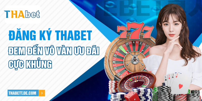 Đăng ký Thabet đem đến vô vàn ưu đãi cực khủng Đăng ký Thabet đem đến vô vàn ưu đãi cực khủng