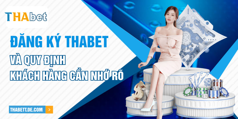 Đăng ký Thabet và quy định khách hàng cần nhớ rõ Đăng ký Thabet và quy định khách hàng cần nhớ rõ
