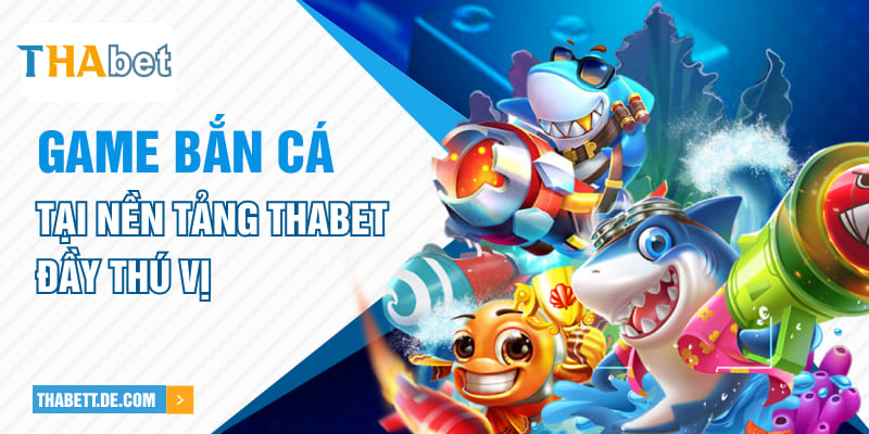 Game bắn cá tại nền tảng Thabet đầy thú vị