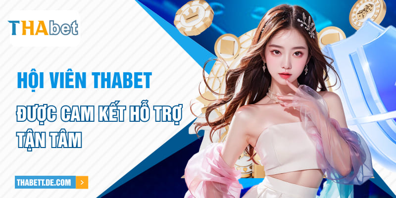 Hội viên Thabet được cam kết hỗ trợ tận tâm Hội viên Thabet được cam kết hỗ trợ tận tâm