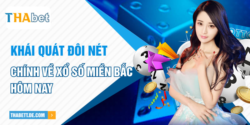 Khái quát đôi nét chính về xổ số miền Bắc hôm nay Khái quát đôi nét chính về xổ số miền Bắc hôm nay