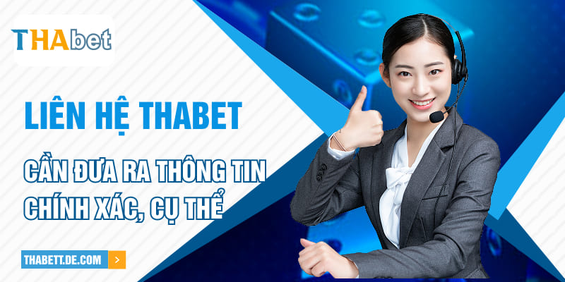Liên hệ Thabet cần đưa ra thông tin chính xác, cụ thể Liên hệ Thabet cần đưa ra thông tin chính xác, cụ thể