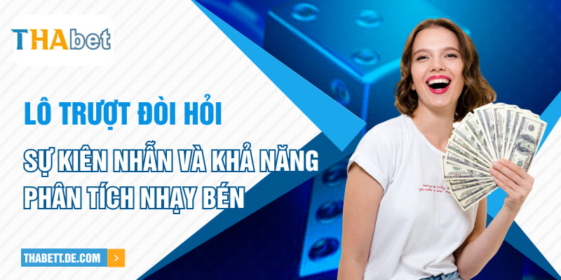 Lô trượt đòi hỏi sự kiên nhẫn và khả năng phân tích nhạy bén Lô trượt đòi hỏi sự kiên nhẫn và khả năng phân tích nhạy bén