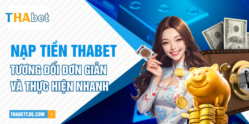 Nạp tiền Thabet tương đối đơn giản và thực hiện nhanh Nạp tiền Thabet tương đối đơn giản và thực hiện nhanh