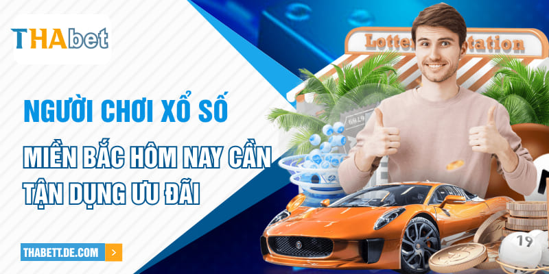 Người chơi xổ số miền Bắc hôm nay cần tận dụng ưu đãi Người chơi xổ số miền Bắc hôm nay cần tận dụng ưu đãi