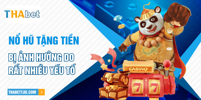 Nổ hũ tặng tiền bị ảnh hưởng do rất nhiều yếu tố Nổ hũ tặng tiền bị ảnh hưởng do rất nhiều yếu tố