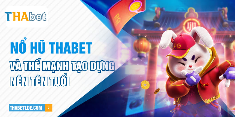Nổ hũ Thabet và thế mạnh tạo dựng nên tên tuổi Nổ hũ Thabet và thế mạnh tạo dựng nên tên tuổi