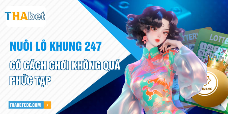 Nuôi lô khung 247 có cách chơi không quá phức tạp Nuôi lô khung 247 có cách chơi không quá phức tạp