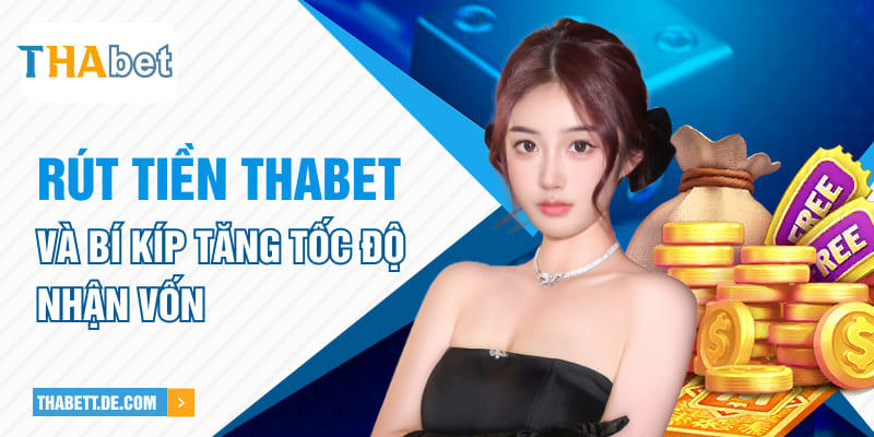 Rút tiền Thabet và bí kíp tăng tốc độ nhận vốn Rút tiền Thabet và bí kíp tăng tốc độ nhận vốn