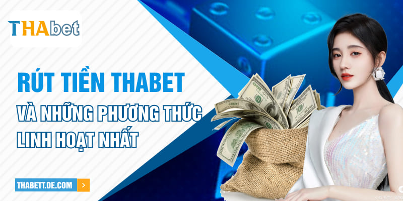 Rút tiền Thabet và những phương thức linh hoạt nhất Rút tiền Thabet và những phương thức linh hoạt nhất