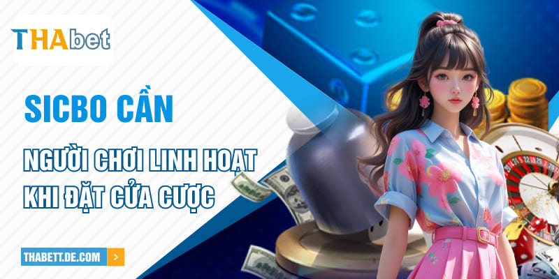 Sicbo cần người chơi linh hoạt khi đặt cửa cược Sicbo cần người chơi linh hoạt khi đặt cửa cược