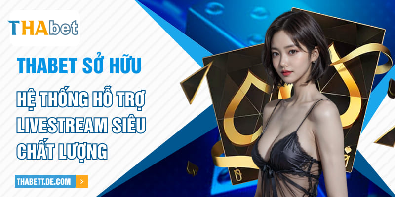 Thabet sở hữu hệ thống hỗ trợ livestream siêu chất lượng