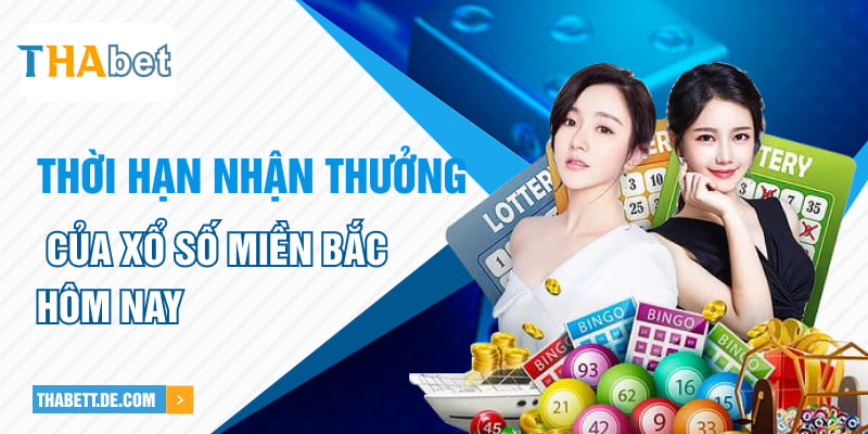 Thời hạn nhận thưởng của xổ số miền Bắc hôm nay Thời hạn nhận thưởng của xổ số miền Bắc hôm nay