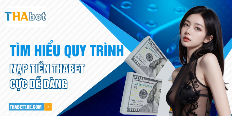 Tìm hiểu quy trình nạp tiền Thabet cực dễ dàng