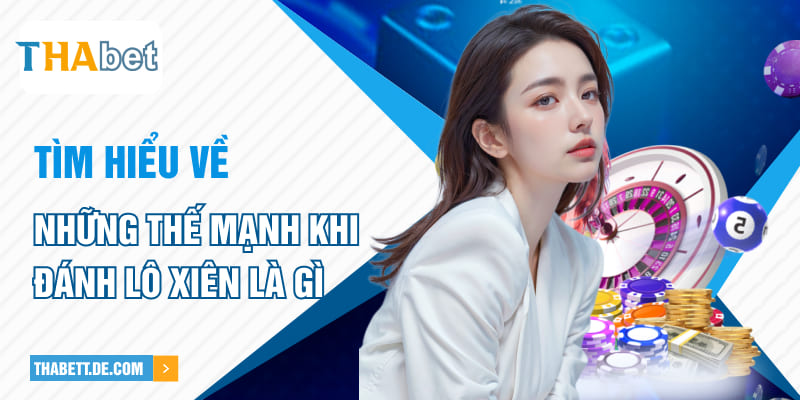 Tìm hiểu về những thế mạnh khi đánh lô xiên là gì Tìm hiểu về những thế mạnh khi đánh lô xiên là gì