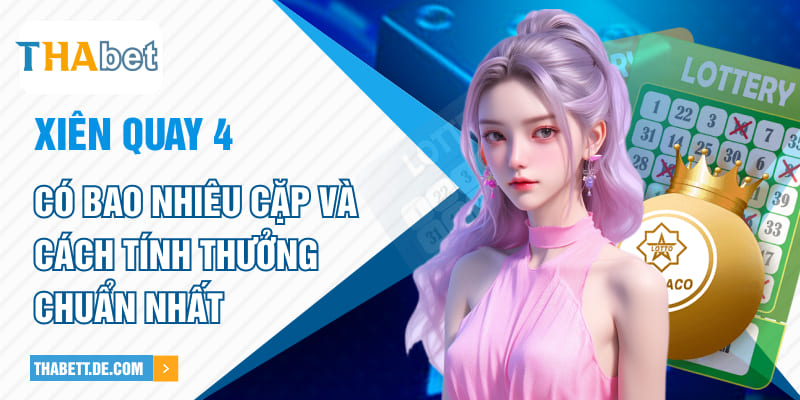 Xiên quay 4 có bao nhiêu cặp và cách tính thưởng chuẩn nhất Xiên quay 4 có bao nhiêu cặp và cách tính thưởng chuẩn nhất